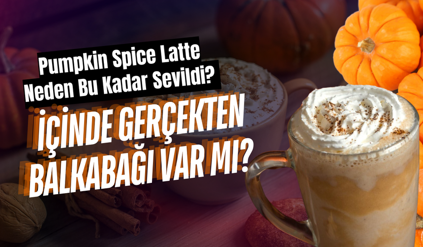 Pumpkin Spice Latte Neden Bu Kadar Sevildi? İçinde Gerçekten Balkabağı Var Mı?