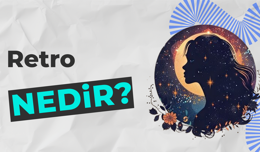 Astrolojinin Etkili Hareketi: Retro Nedir?