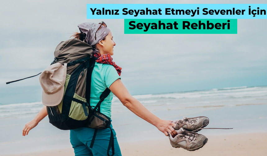 Yalnız Seyahat Etmeyi Sevenler İçin Seyahat Rehberi