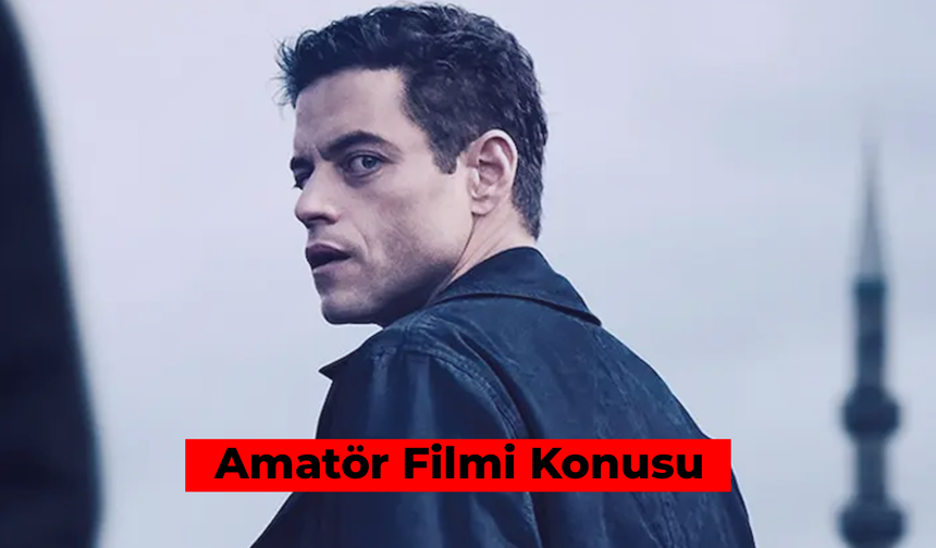 Amatör Filmi Konusu: Rami Malek'in İstanbul'da Çekilen Filmi!