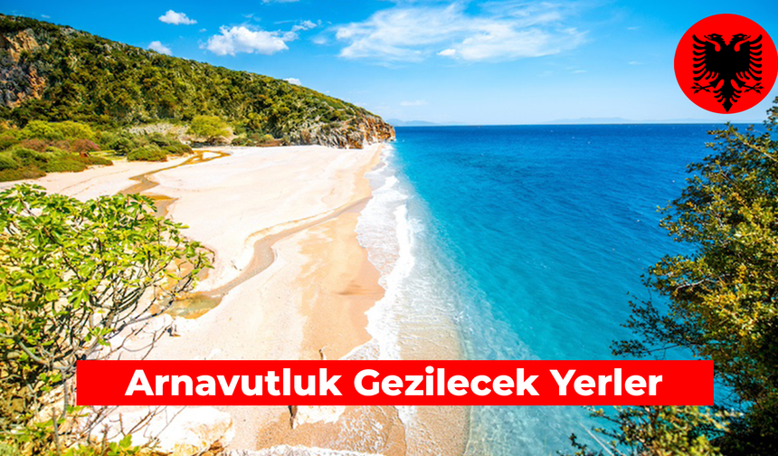 Arnavutluk Gezilecek Yerler: Tarihi ve Turistik Mekanları