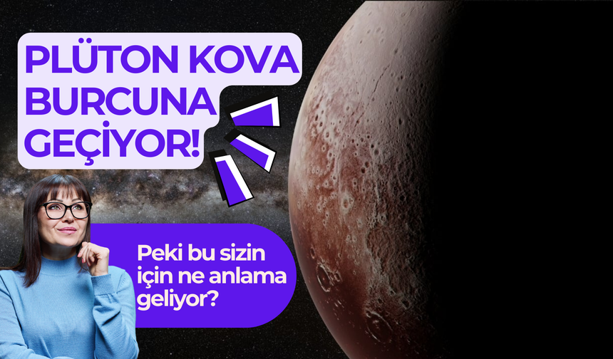 Plüton Kova burcuna geçiyor! Peki bu sizin için ne anlama geliyor?