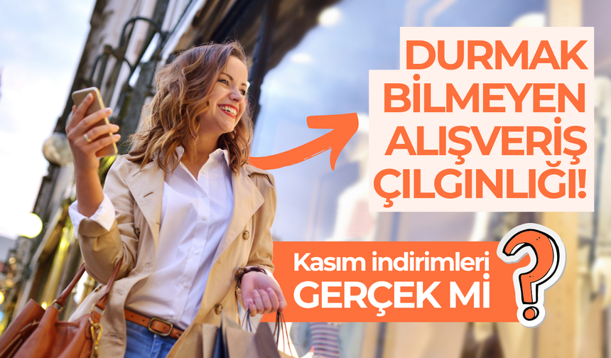 Kasım İndirimleri Gerçek Mi? Durmak Bilmeyen Alışveriş Çılgınlığı!