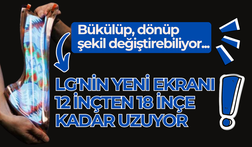 LG'nin yeni ekranı 12 inçten 18 inçe kadar uzuyor! Bükülüp, dönüp şekil değiştirebiliyor...