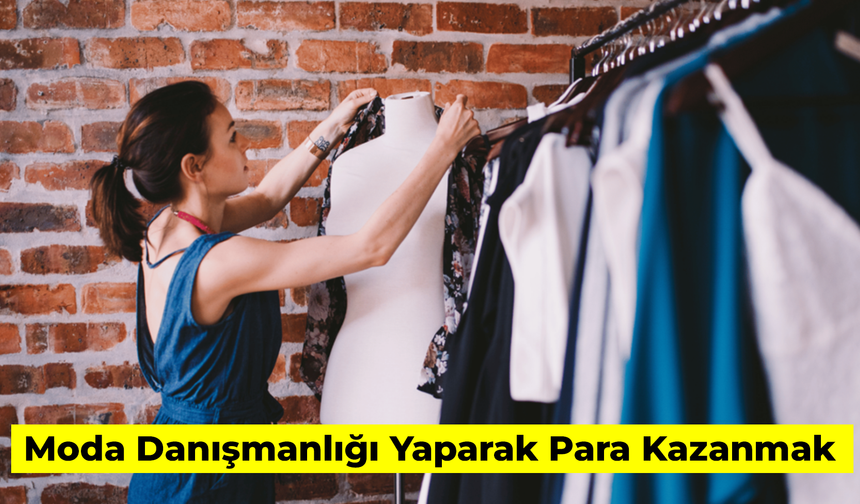 Moda Danışmanlığı Yaparak Para Kazanmak: Nasıl Yapılır? Tüm Detaylar…