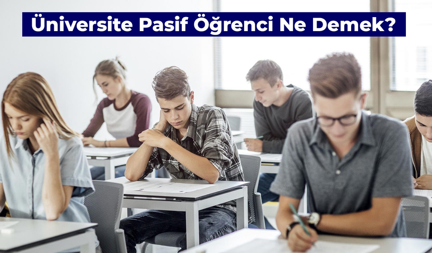 Üniversite Pasif Öğrenci Ne Demek? Kayıt Yenileme İşlemi Nasıl Yapılır?