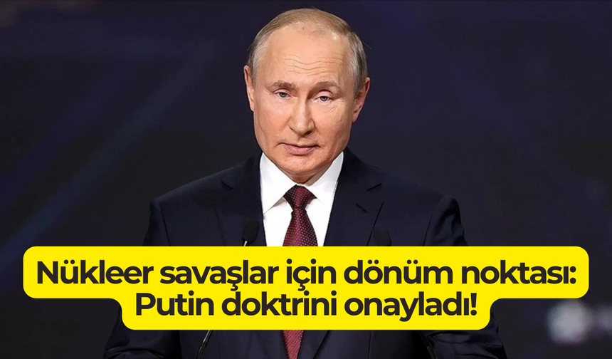 Nükleer savaşlar için dönüm noktası: Putin doktrini onayladı!