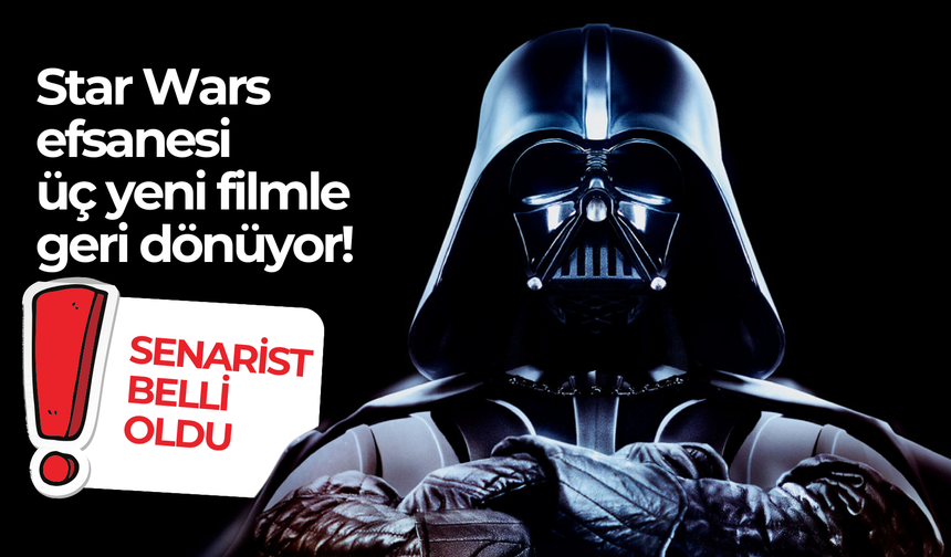 Star Wars efsanesi üç yeni filmle geri dönüyor!