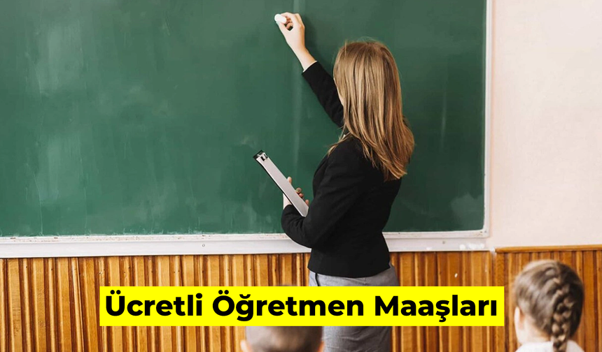 Ücretli Öğretmen Maaşları 2024: Ne Kadar Oldu? Haftalık Ders Saatine Göre…