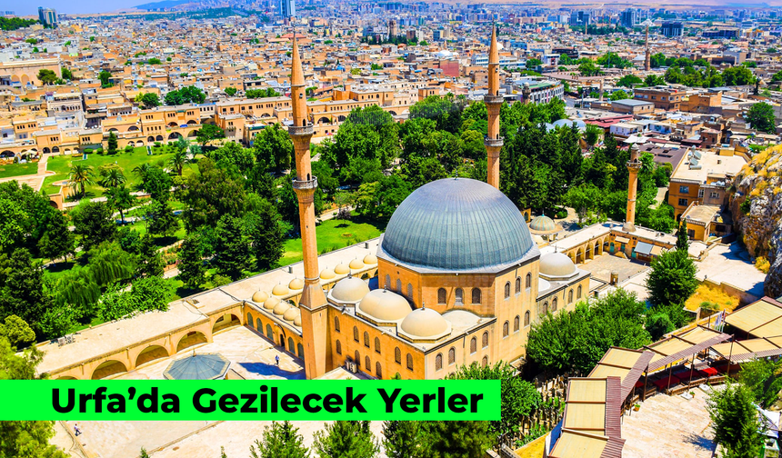 Urfa’da Gezilecek Yerler: Tarihi ve Turistik Mekanlar