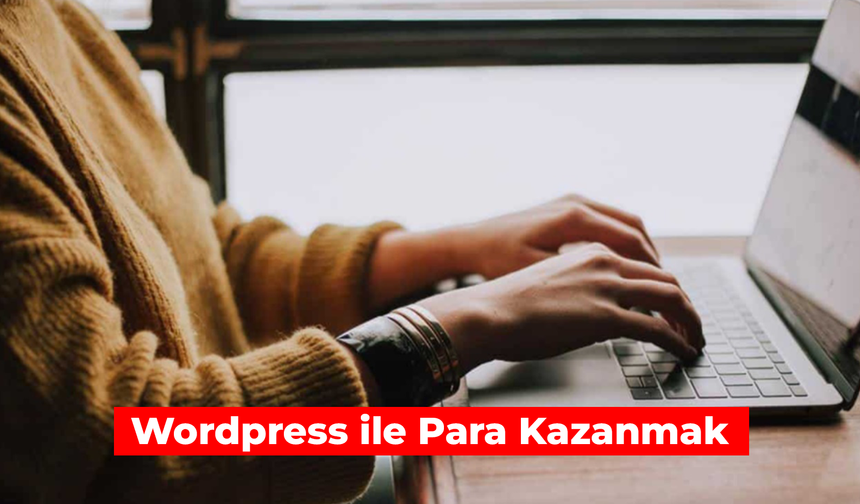 Wordpress ile Para Kazanmak: Kanıtlanmış 4 Yöntemle Gelir Elde Edin!