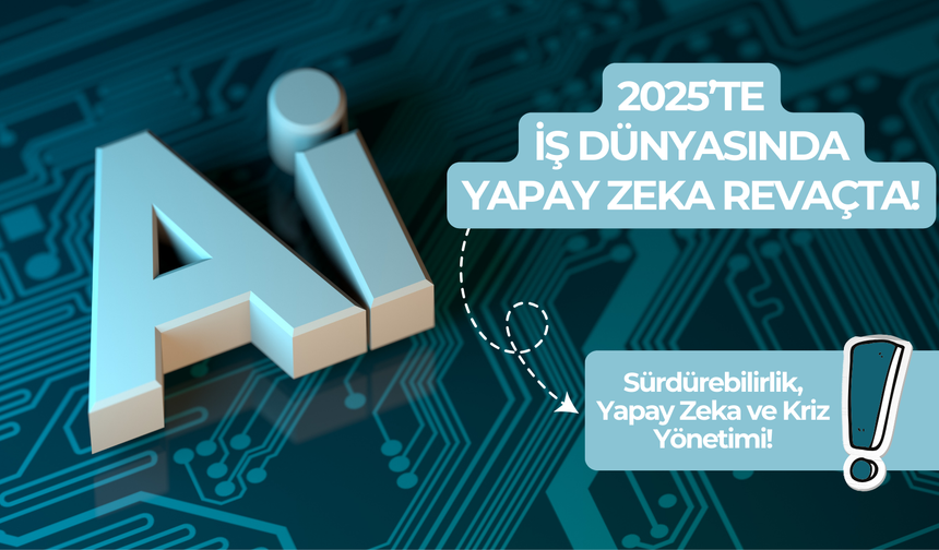 ‘2025’te iş dünyasının ajandasında sürdürülebilirlik, yapay zeka ve kriz yönetimi var’