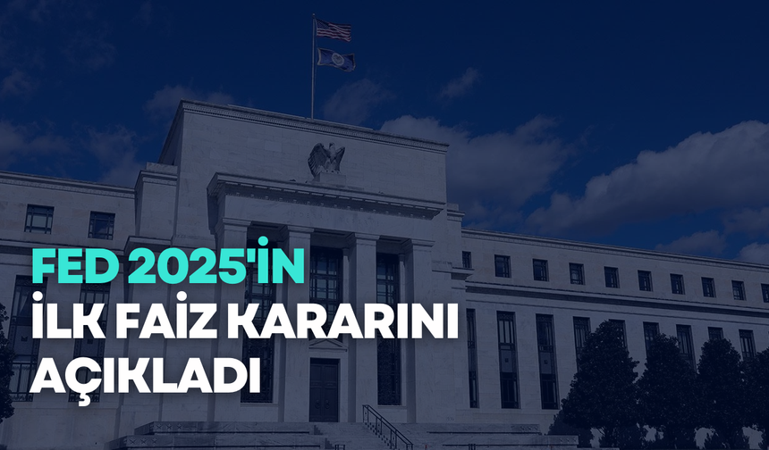 Fed 2025'in İlk Faiz Kararını Açıkladı: Faizlerde Değişiklik Yok