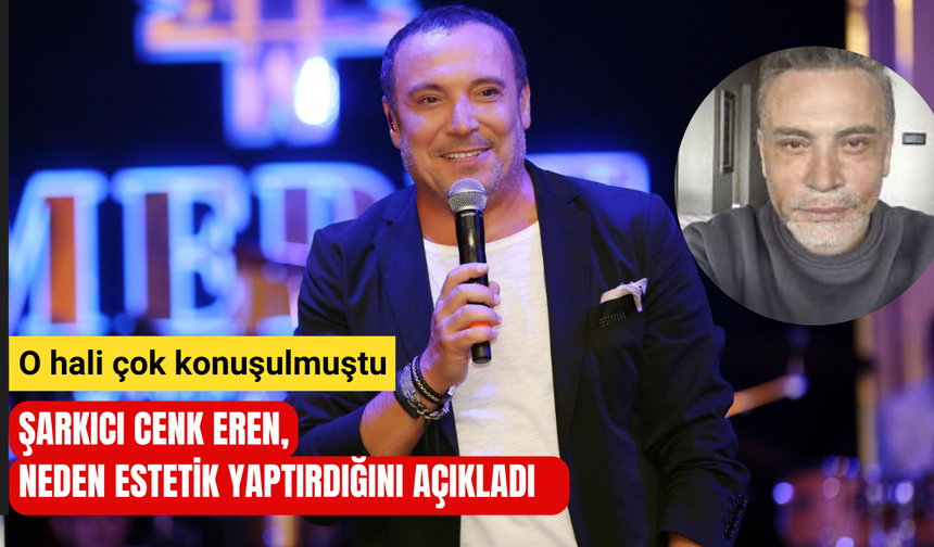 Şarkıcı Cenk Eren’den estetik itirafı: ‘’Böyle görünmek için’’