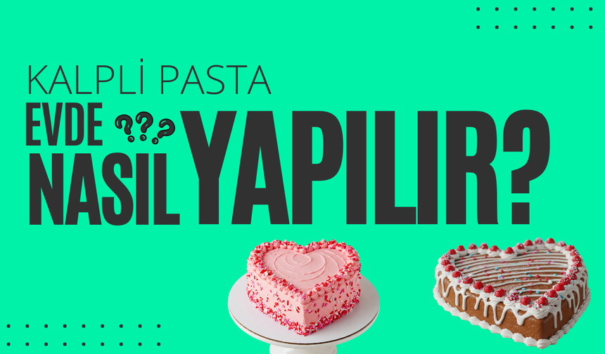 Kalp Şeklinde Pasta Nasıl Yapılır? Sevgililer Günü İçin En Güzel Tarif