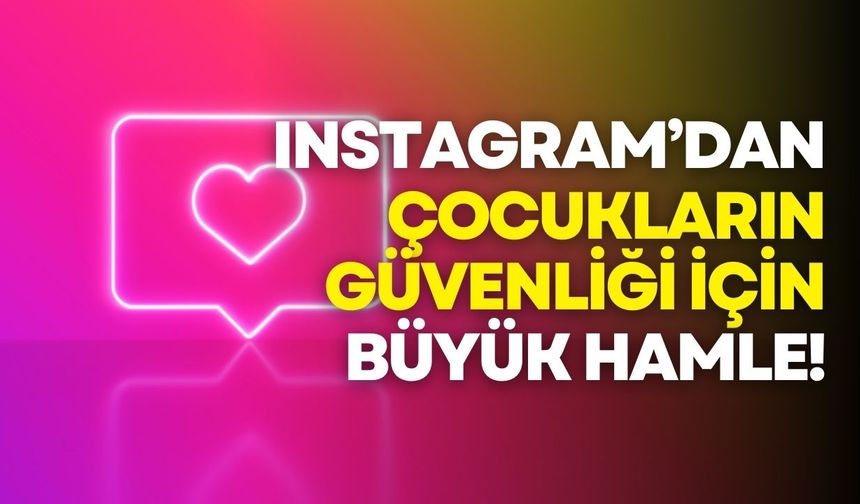 Instagram'dan çocukların güvenliği için büyük hamle!