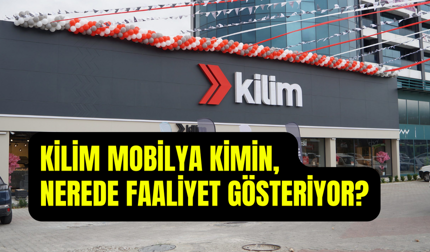 Kilim Mobilya sahibi kim? Kilim Mobilya nerede, hangi şehirde?