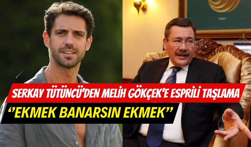 Serkay Tütüncü’den Melih Gökçek’e esprili taşlama: "Ekmek banarsın ekmek"