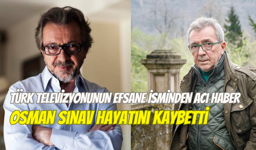 Türk televizyonunun efsane yönetmeninden acı haber: Osman Sınav hayatını kaybetti