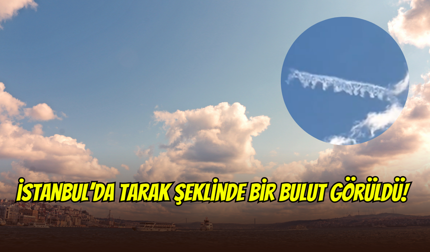 İstanbul semalarında tarak bulutu görüldü: Doğa mı, kehanet mi?