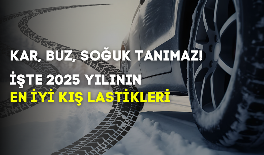 Kış lastiği alırken bu listeyi es geçmeyin: İşte 2025 yılının en sağlam kış lastikleri