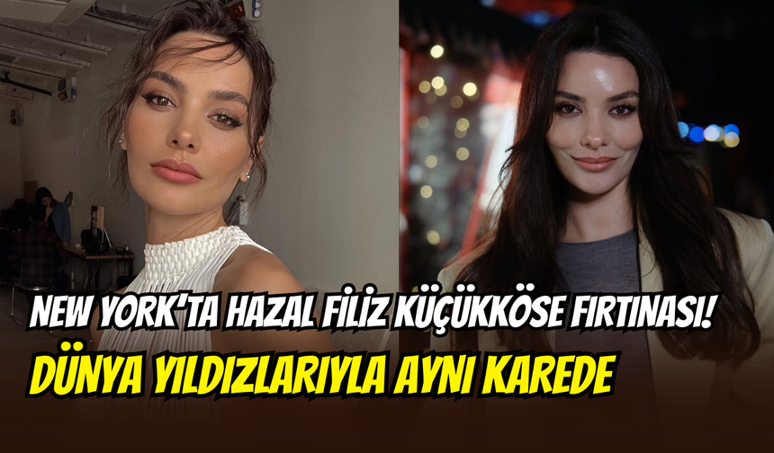 New York’ta Hazal Filiz Küçükköse fırtınası: Sydney Sweeney ve Emily Ratajkowski ile aynı karede