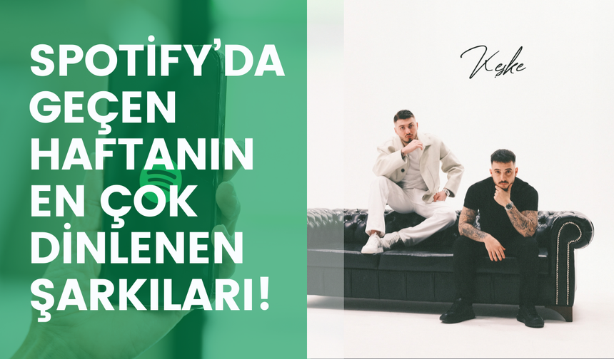 Spotify Türkiye’de geçen haftanın en çok dinlenen şarkıları açıklandı