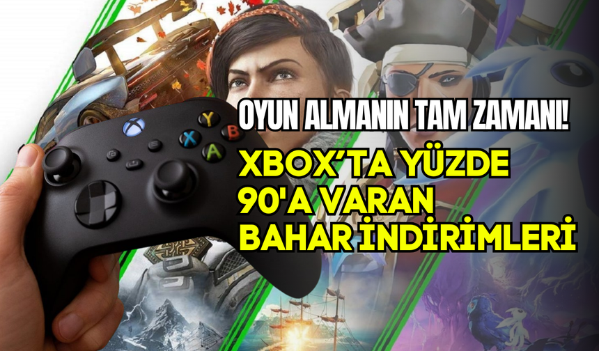Xbox’a bahar geldi: Efsane oyunlar yüzde 90’a varan indirimle satışta