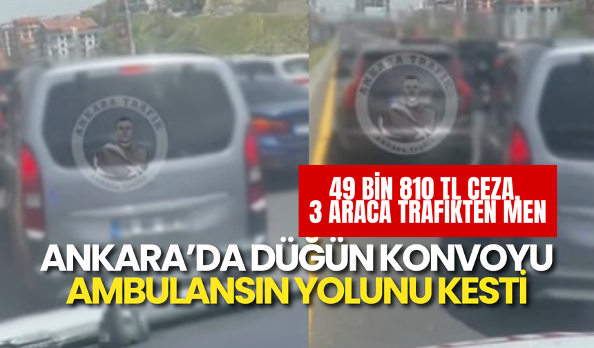 Ankara’da Düğün Konvoyu Ambulansın Yolunu Kesti: 3 Araç Trafikten Men Edildi
