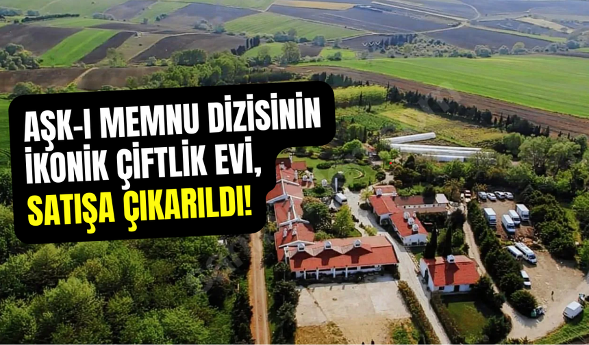 Aşk-ı Memnu’nun ikonik çiftlik evi satışta: Fiyat duyanları şok etti