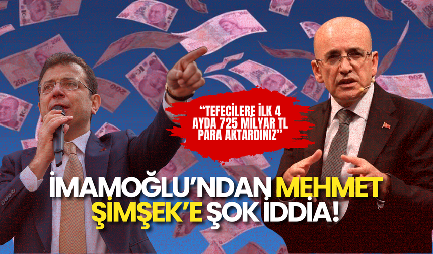 İmamoğlu’ndan Mehmet Şimşek’e Şok İddia: "Tefecilere İlk 4 Ayda 725 Milyar TL Para Aktardınız"