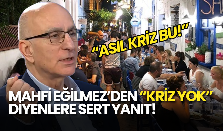 "Kafeler Dolu Kriz Yok" Diyenlere Mahfi Eğilmez’den Net Cevap!