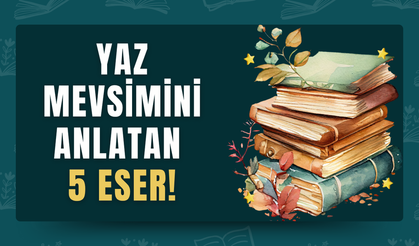 Nostalji, aşk ve yüzleşme: Yaz mevsiminin ruhunu yakalayan 5 roman