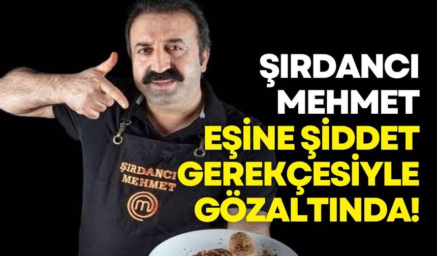 Şırdancı Mehmet eşine şiddet gerekçesiyle gözaltında!