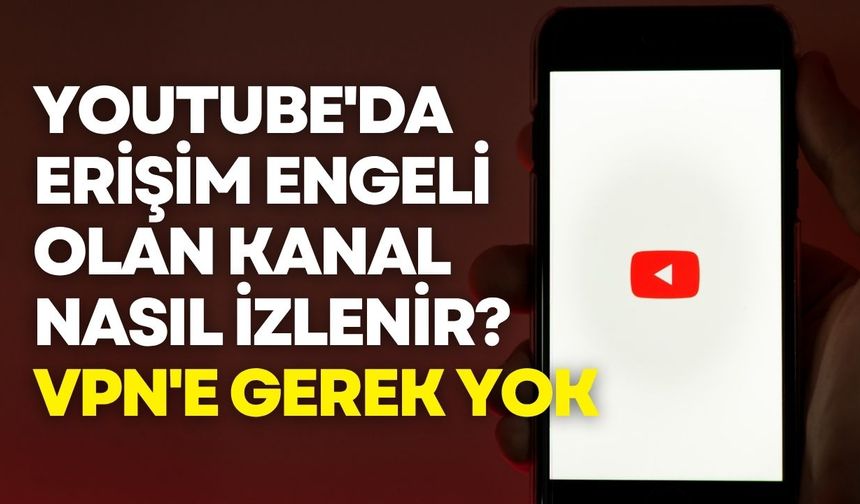 VPN'e gerek yok: YouTube'da erişim engeli olan kanal nasıl izlenir?