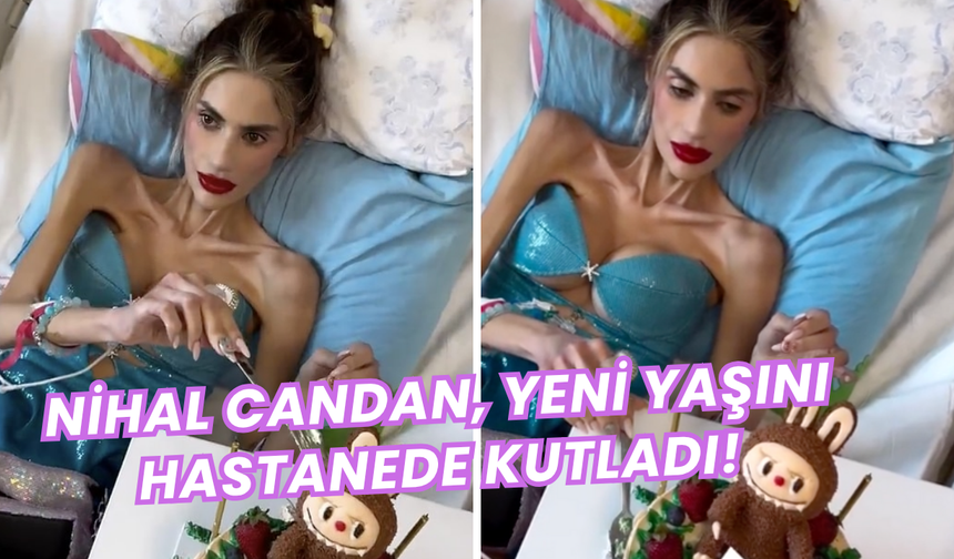 Anoreksiya Teşhisi Konulan Nihal Candan, Tedavi Gördüğü Hastanede Doğum Gününü Kutladı