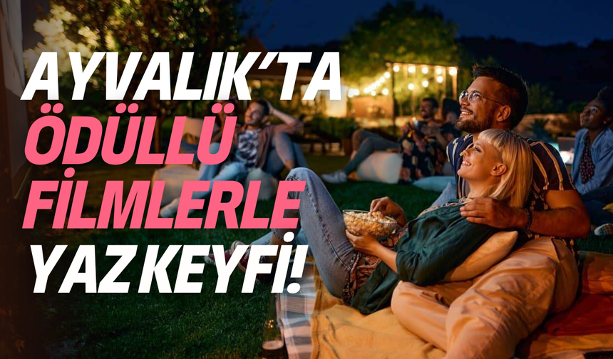 Ayvalık’ta ödüllü filmlerle yaz keyfi: 21 Haziran’da perdeler açılıyor