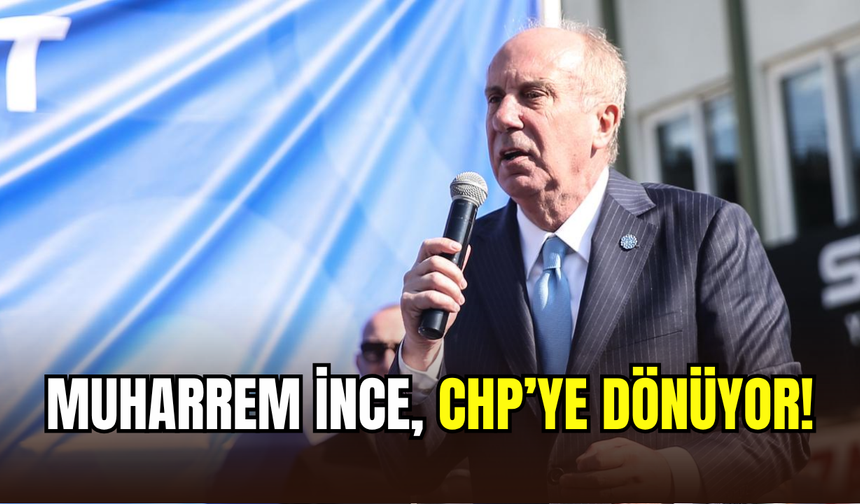 Muharrem İnce CHP’ye dönüyor: Rozeti takacağı tarih belli oldu
