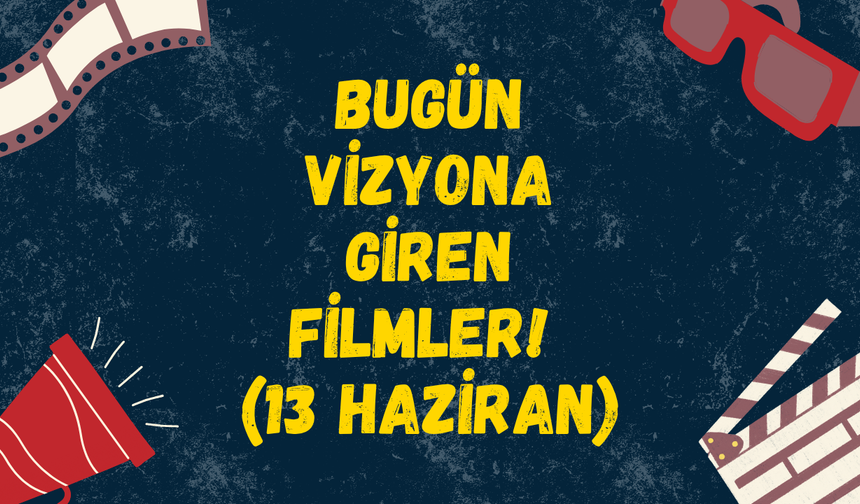 Sinemalarda yaz şöleni başlıyor: İşte bugün vizyona giren filmler (13 Haziran 2025)