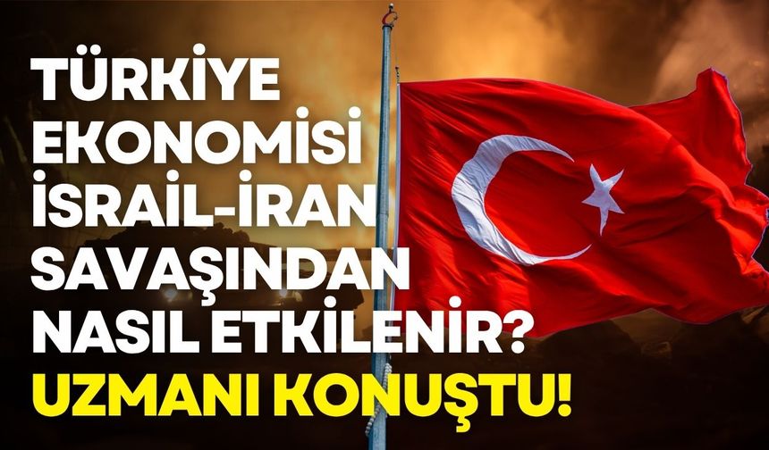 Türkiye, İsrail-İran savaşından nasıl etkilenir? Uzmanı konuştu!