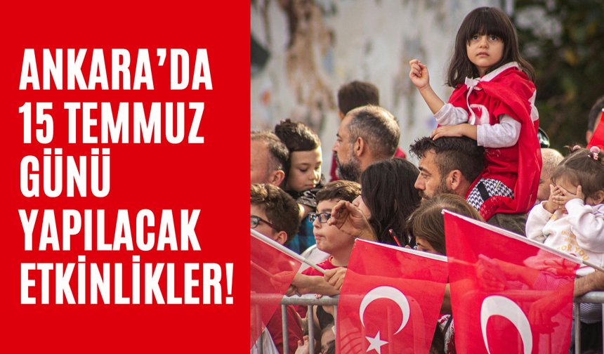 Ankara’da 15 Temmuz Demokrasi ve Milli Birlik Günü Anma Etkinlikleri