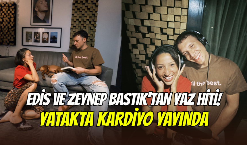 Edis ve Zeynep Bastık’tan yaz hiti: Yatakta Kardiyo yayında