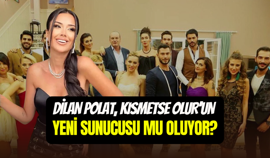 Kısmetse Olur hakkında şok iddia: Sunucusu Dilan Polat mı olacak?