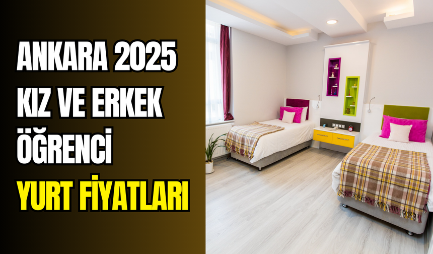 Ankara kız ve erkek öğrenci yurtları güncel fiyatlar 2025