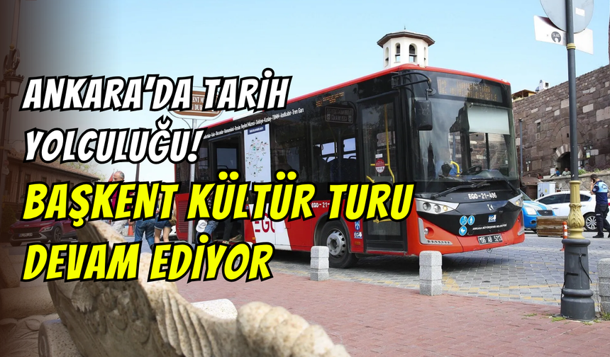 Ankara’yı keşfetmek isteyenler dikkat: Başkent Kültür Turu haftanın 7 günü hizmetinizde