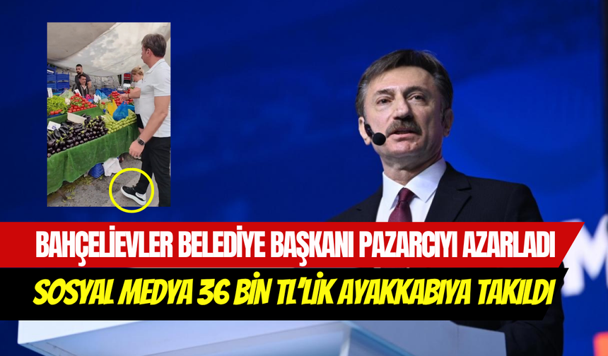 Bahçelievler Belediye Başkanı Hakan Bahadır pazarcıyı azarladı: 36 bin TL’lik ayakkabısı tartışma yarattı
