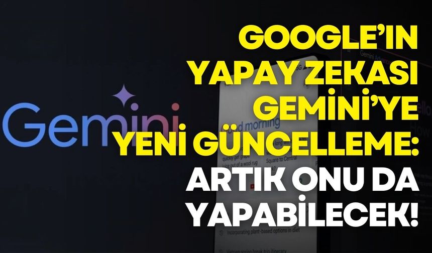 Google’ın yapay zekası Gemini artık geçmiş konuşmaları hatırlıyor