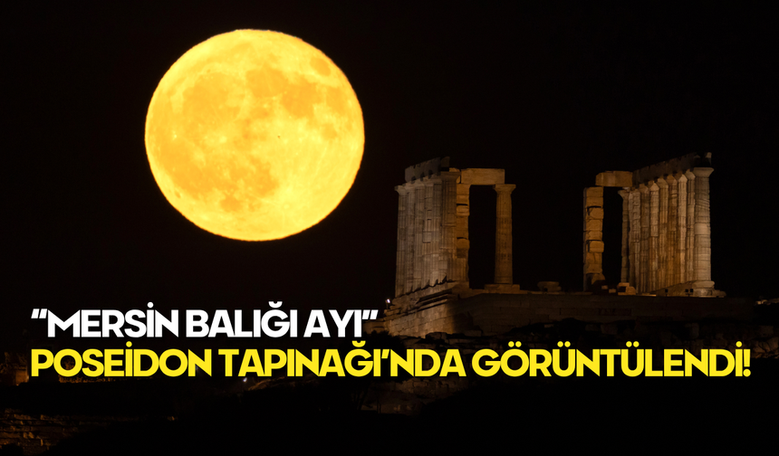 Poseidon Tapınağı’nda Nadir “Mersin Balığı Dolunayı” Görüntülendi!