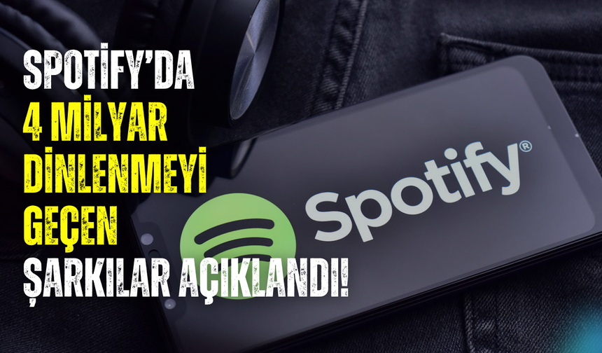 Spotify’da 4 milyar dinlenmeyi geçen şarkılar açıklandı