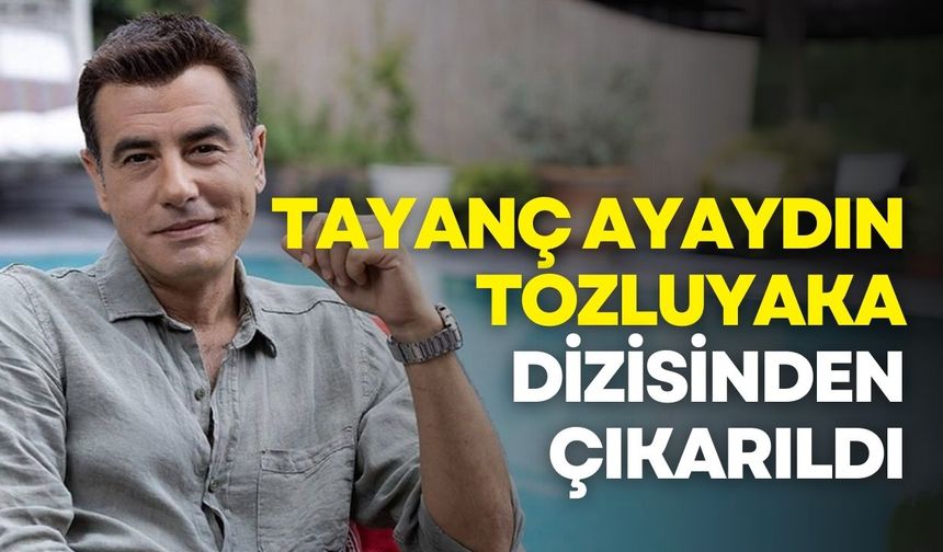 Taciz iddialarının ardından Tayanç Ayaydın, Tozluyaka dizisinden çıkarıldı